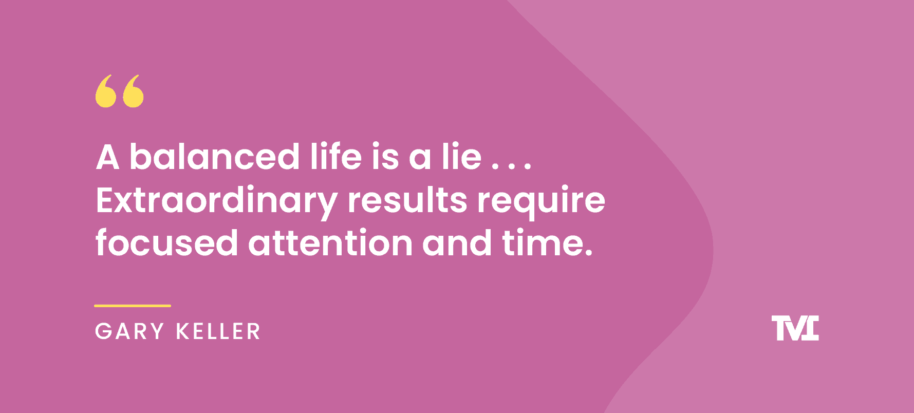 productivity quotes: “A balanced life is a lie … Extraordinary results require focused attention and time.